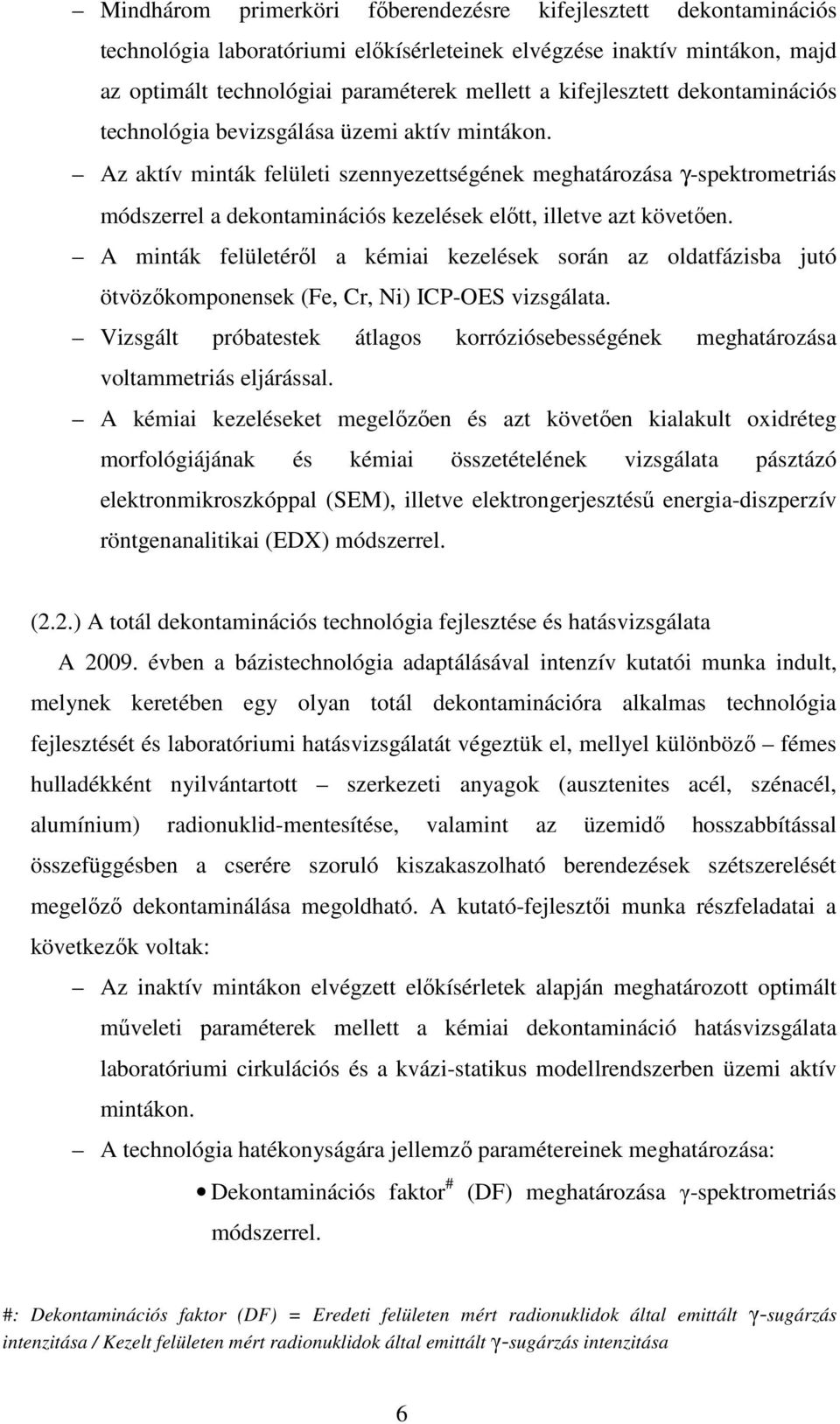 Az aktív minták felületi szennyezettségének meghatározása γ-spektrometriás módszerrel a dekontaminációs kezelések előtt, illetve azt követően.