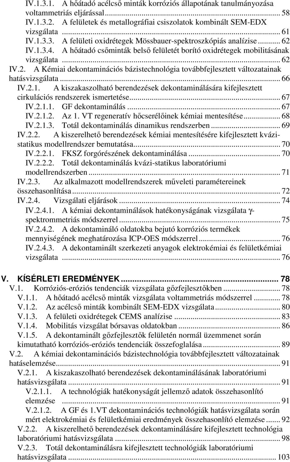 .. 66 IV.2.1. A kiszakaszolható berendezések dekontaminálására kifejlesztett cirkulációs rendszerek ismertetése... 67 IV.2.1.1. GF dekontaminálás... 67 IV.2.1.2. Az 1.