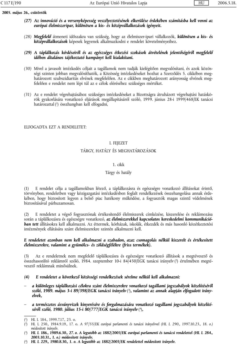 (28) Megfelelő átmeneti időszakra van szükség, hogy az élelmiszer-ipari vállalkozók, különösen a kis- és középvállalkozások képesek legyenek alkalmazkodni e rendelet követelményeihez.