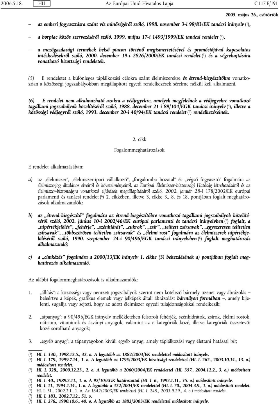 december 19-i 2826/2000/EK tanácsi rendelet ( 3 ) és a végrehajtására vonatkozó bizottsági rendeletek.