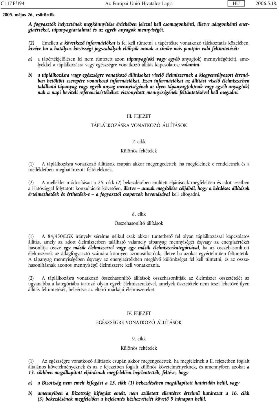 (2) Emellett a következő információkat is fel kell tüntetni a tápértékre vonatkozó tájékoztatás közelében, kivéve ha a hatályos közösségi jogszabályok előírják annak a címke más pontján való