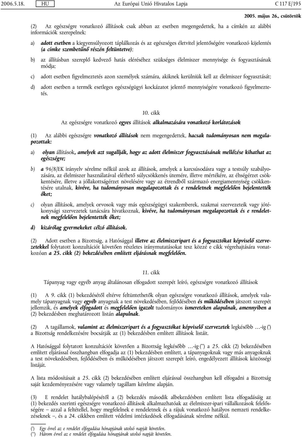 adott esetben figyelmeztetés azon személyek számára, akiknek kerülniük kell az élelmiszer fogyasztását; d) adott esetben a termék esetleges egészségügyi kockázatot jelentő mennyiségére vonatkozó