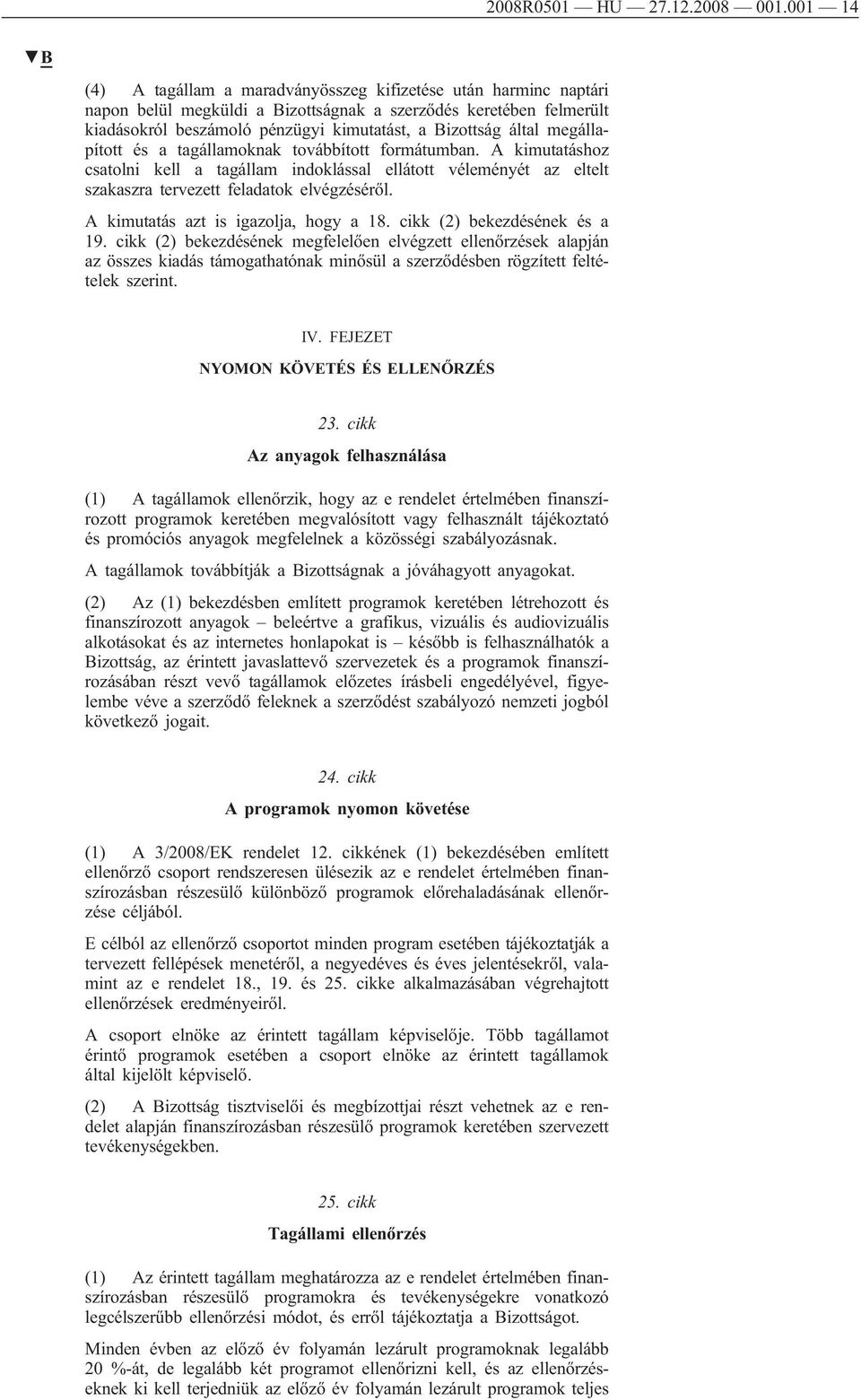 által megállapított és a tagállamoknak továbbított formátumban. A kimutatáshoz csatolni kell a tagállam indoklással ellátott véleményét az eltelt szakaszra tervezett feladatok elvégzéséről.