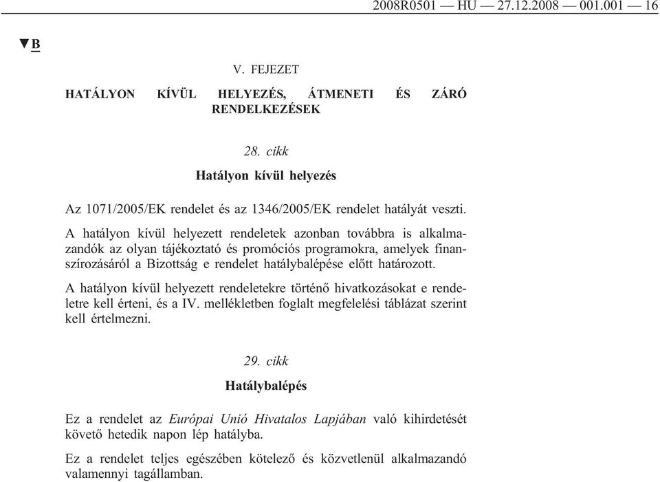 A hatályon kívül helyezett rendeletek azonban továbbra is alkalmazandók az olyan tájékoztató és promóciós programokra, amelyek finanszírozásáról a Bizottság e rendelet hatálybalépése előtt