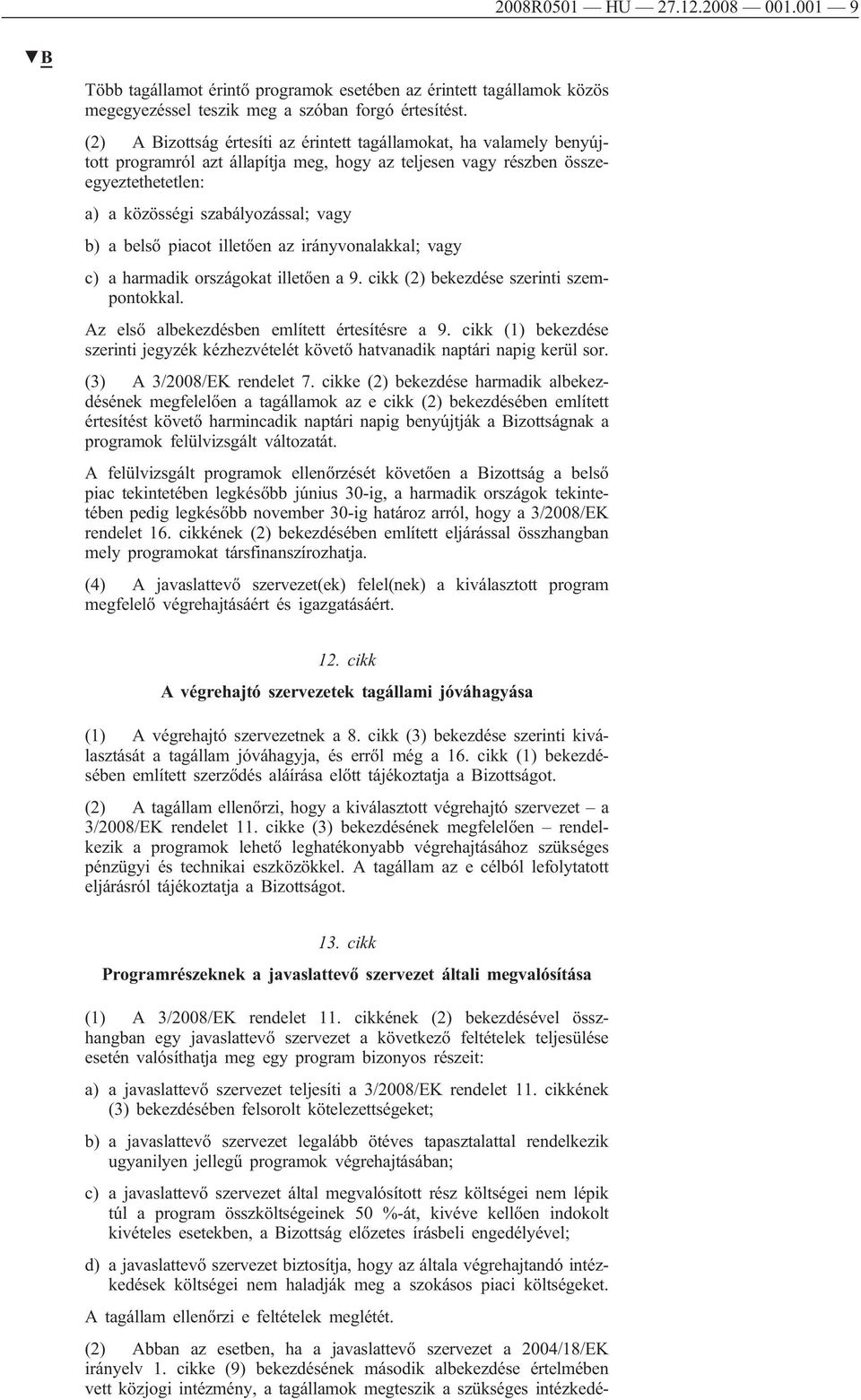 belső piacot illetően az irányvonalakkal; vagy c) a harmadik országokat illetően a 9. cikk (2) bekezdése szerinti szempontokkal. Az első albekezdésben említett értesítésre a 9.