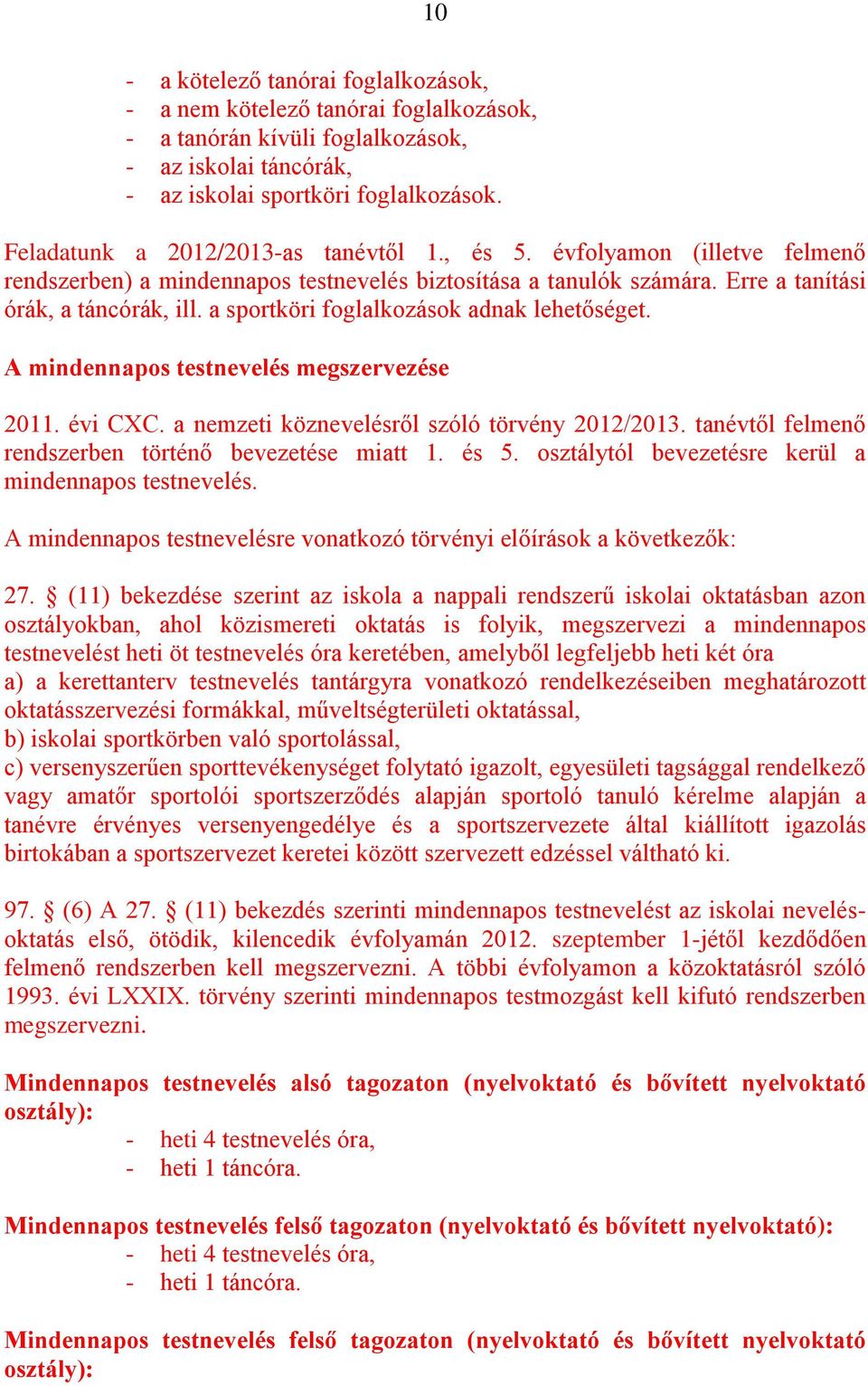 a sportköri foglalkozások adnak lehetőséget. A mindennapos testnevelés megszervezése 2011. évi CXC. a nemzeti köznevelésről szóló törvény 2012/2013.