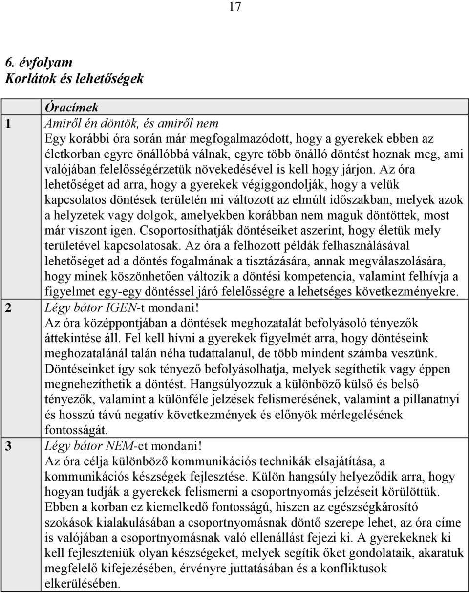 Az óra lehetőséget ad arra, hogy a gyerekek végiggondolják, hogy a velük kapcsolatos döntések területén mi változott az elmúlt időszakban, melyek azok a helyzetek vagy dolgok, amelyekben korábban nem