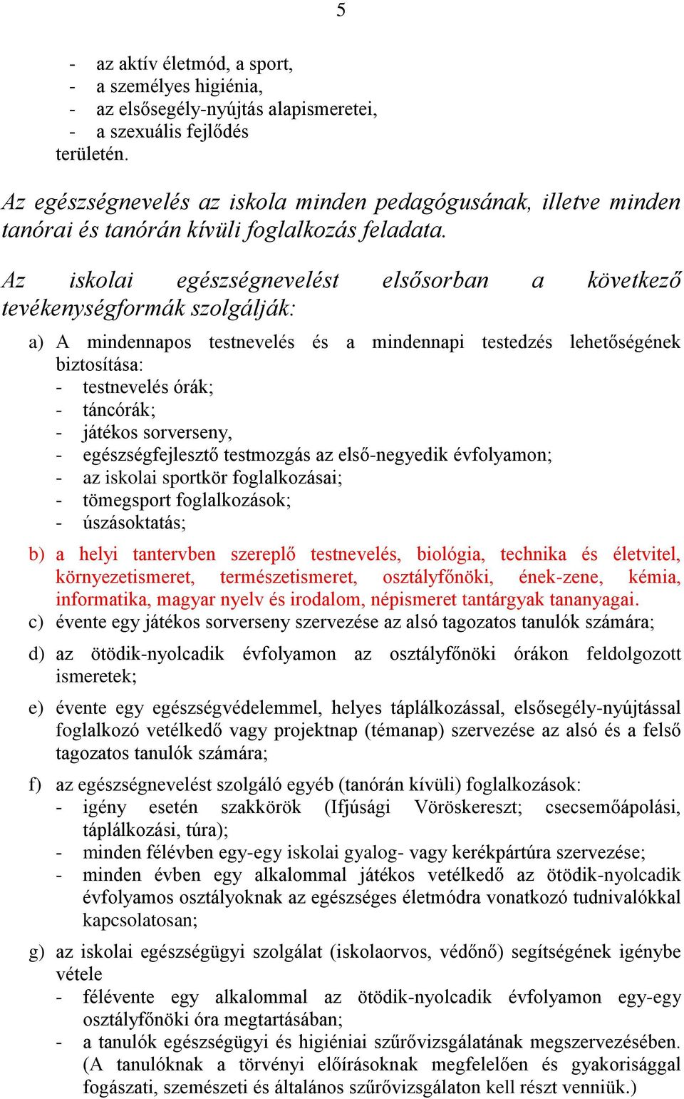 Az iskolai egészségnevelést elsősorban a következő tevékenységformák szolgálják: a) A mindennapos testnevelés és a mindennapi testedzés lehetőségének biztosítása: - testnevelés órák; - táncórák; -