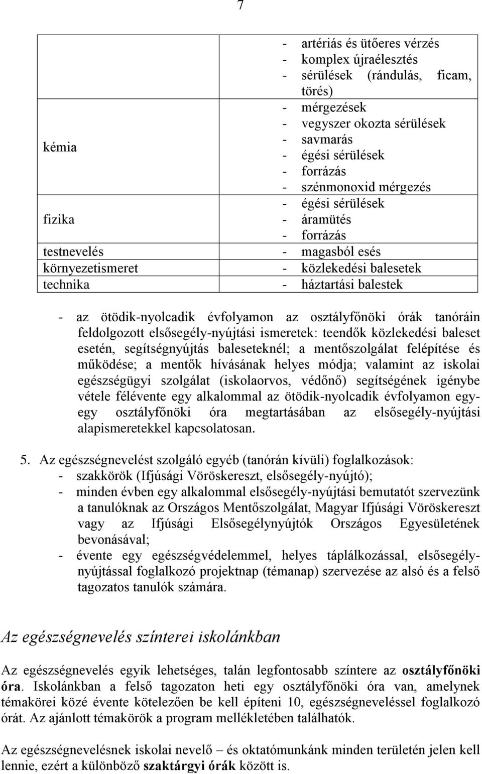 órák tanóráin feldolgozott elsősegély-nyújtási ismeretek: teendők közlekedési baleset esetén, segítségnyújtás baleseteknél; a mentőszolgálat felépítése és működése; a mentők hívásának helyes módja;