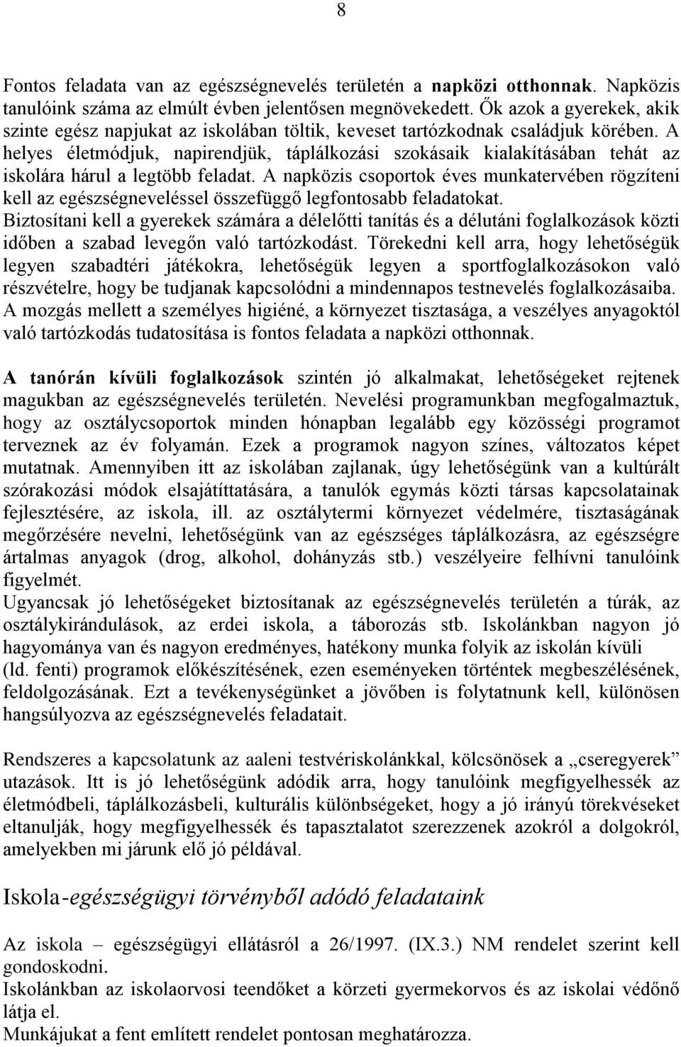 A helyes életmódjuk, napirendjük, táplálkozási szokásaik kialakításában tehát az iskolára hárul a legtöbb feladat.