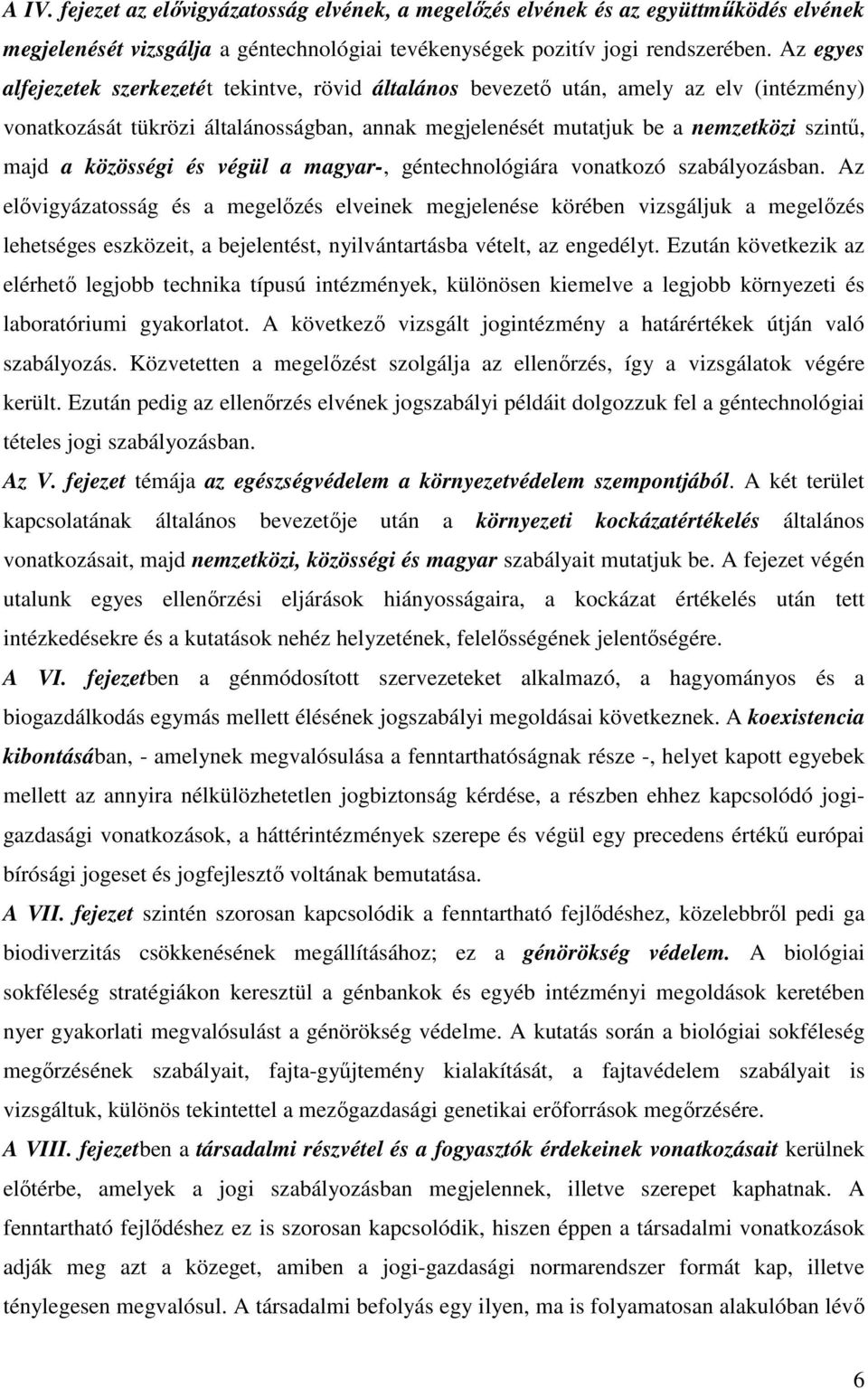 közösségi és végül a magyar-, géntechnológiára vonatkozó szabályozásban.