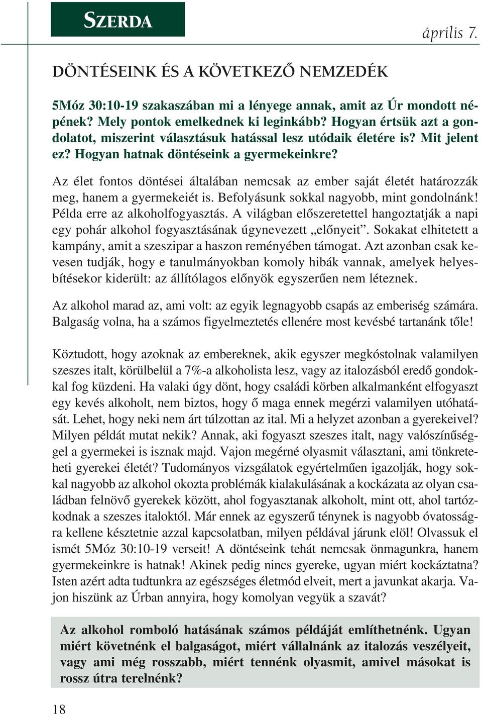 Az élet fontos döntései általában nemcsak az ember saját életét határozzák meg, hanem a gyermekeiét is. Befolyásunk sokkal nagyobb, mint gondolnánk! Példa erre az alkoholfogyasztás.