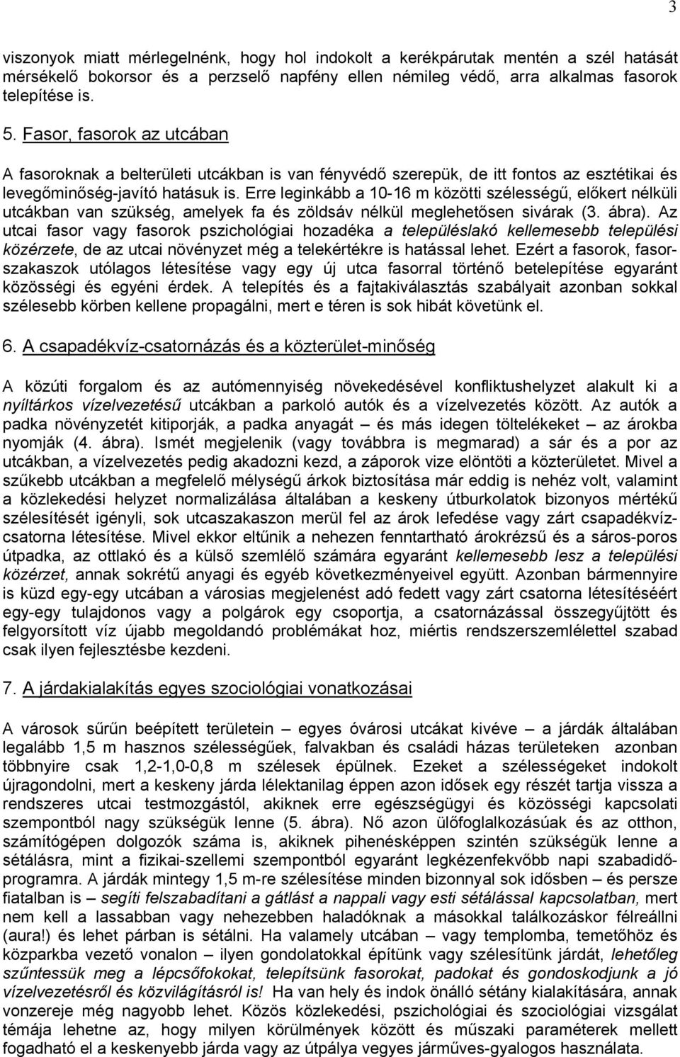 Erre leginkább a 10-16 m közötti szélességű, előkert nélküli utcákban van szükség, amelyek fa és zöldsáv nélkül meglehetősen sivárak (3. ábra).