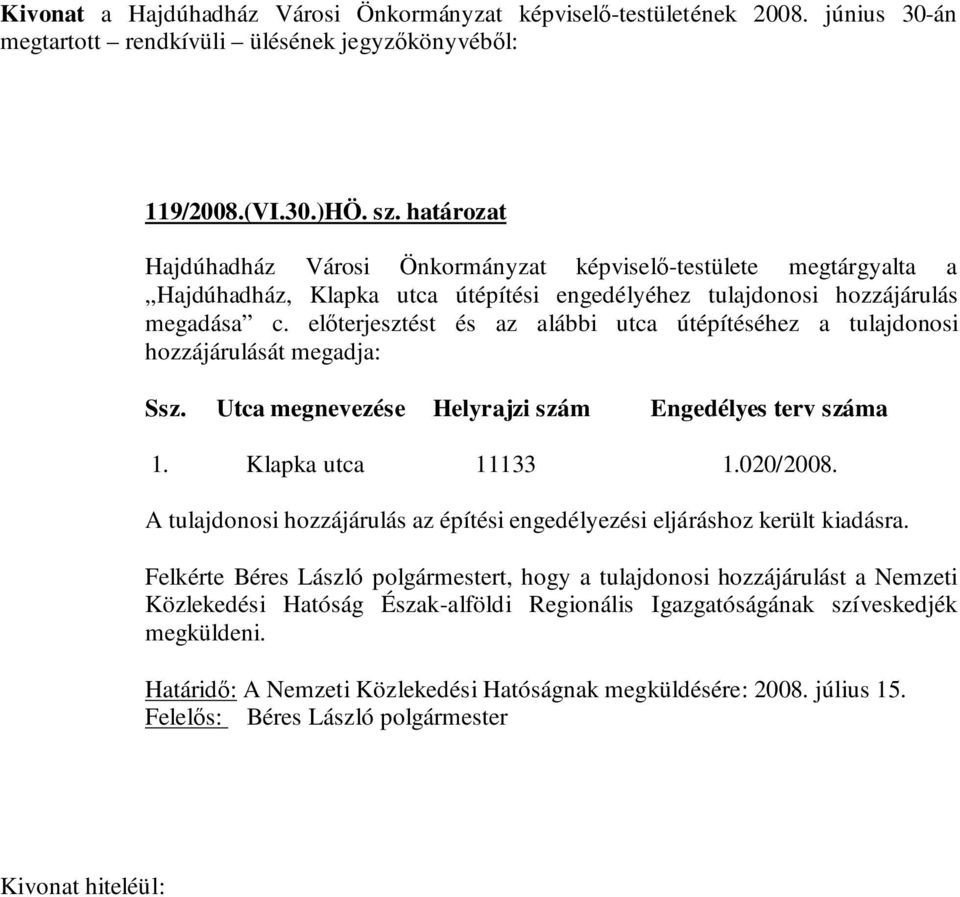 előterjesztést és az alábbi utca útépítéséhez a tulajdonosi hozzájárulását megadja: Ssz. Utca megnevezése Helyrajzi szám Engedélyes terv száma 1. Klapka utca 11133 1.