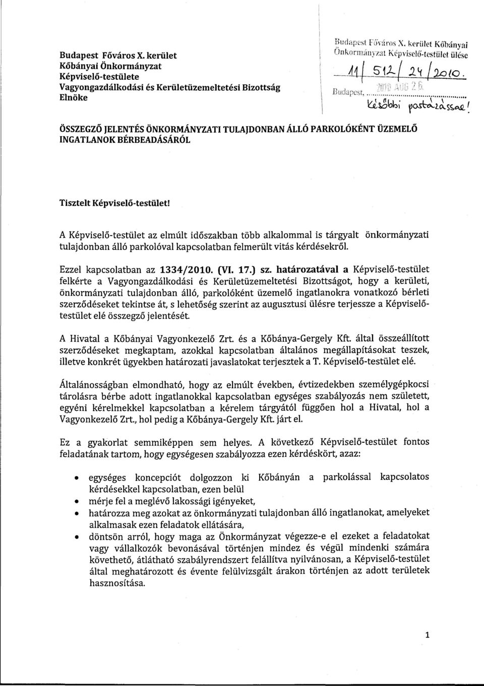 A Képviselő-testület az elmúlt időszakban több alkalommal is tárgyalt önkormányzati tulajdonban álló parkolóval kapcsolatban felmerült vitás kérdésekről. Ezzel kapcsolatban az 1334/2010. (VI. 17.) sz.