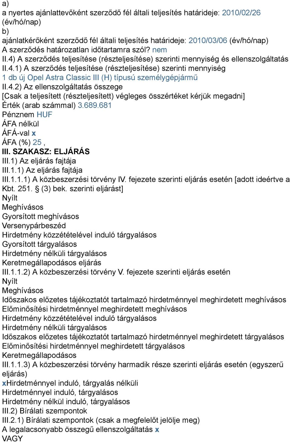 4.2) Az ellenszolgáltatás összege [Csak a teljesített (részteljesített) végleges összértéket kérjük megadni] Érték (arab számmal) 3.689.681 Pénznem HUF ÁFA nélkül ÁFÁ-val x ÁFA (%) 25, III.