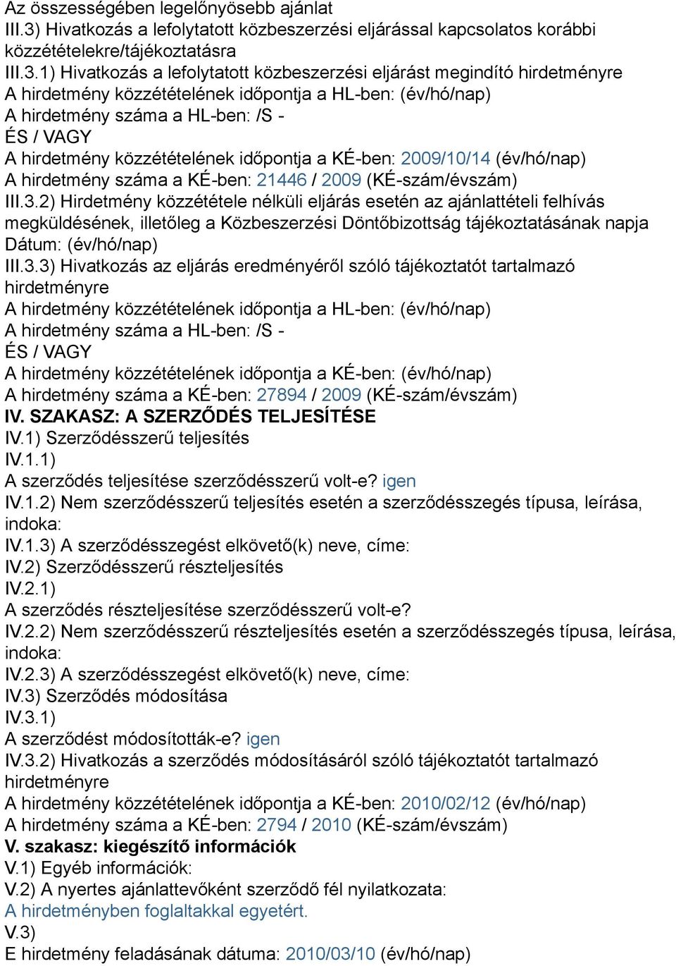 1) Hivatkozás a lefolytatott közbeszerzési eljárást megindító hirdetményre A hirdetmény közzétételének időpontja a HL-ben: (év/hó/nap) A hirdetmény száma a HL-ben: /S - ÉS / VAGY A hirdetmény