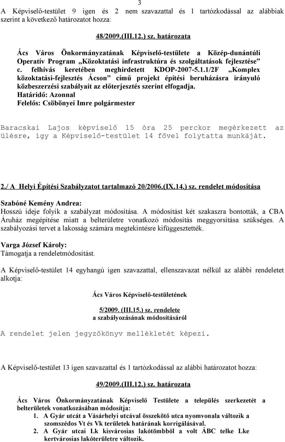 1/2F Komplex közoktatási-fejlesztés Ácson című projekt építési beruházásra irányuló közbeszerzési szabályait az előterjesztés szerint elfogadja.