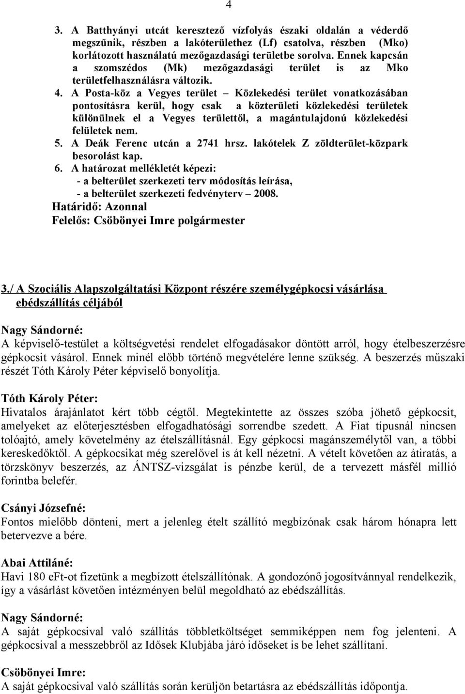 A Posta-köz a Vegyes terület Közlekedési terület vonatkozásában pontosításra kerül, hogy csak a közterületi közlekedési területek különülnek el a Vegyes területtől, a magántulajdonú közlekedési