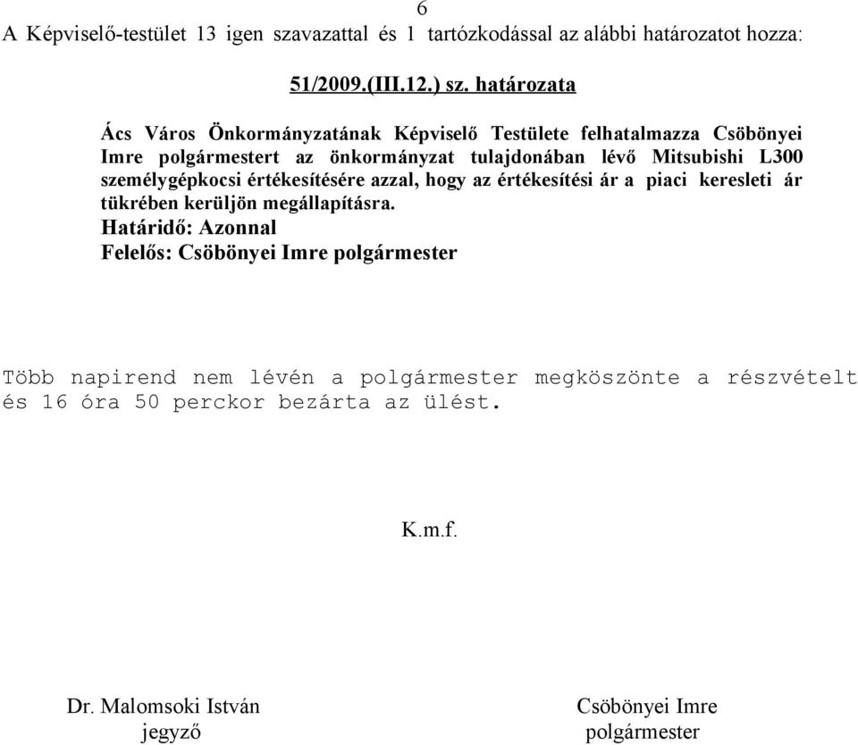 Mitsubishi L300 személygépkocsi értékesítésére azzal, hogy az értékesítési ár a piaci keresleti ár tükrében kerüljön megállapításra.