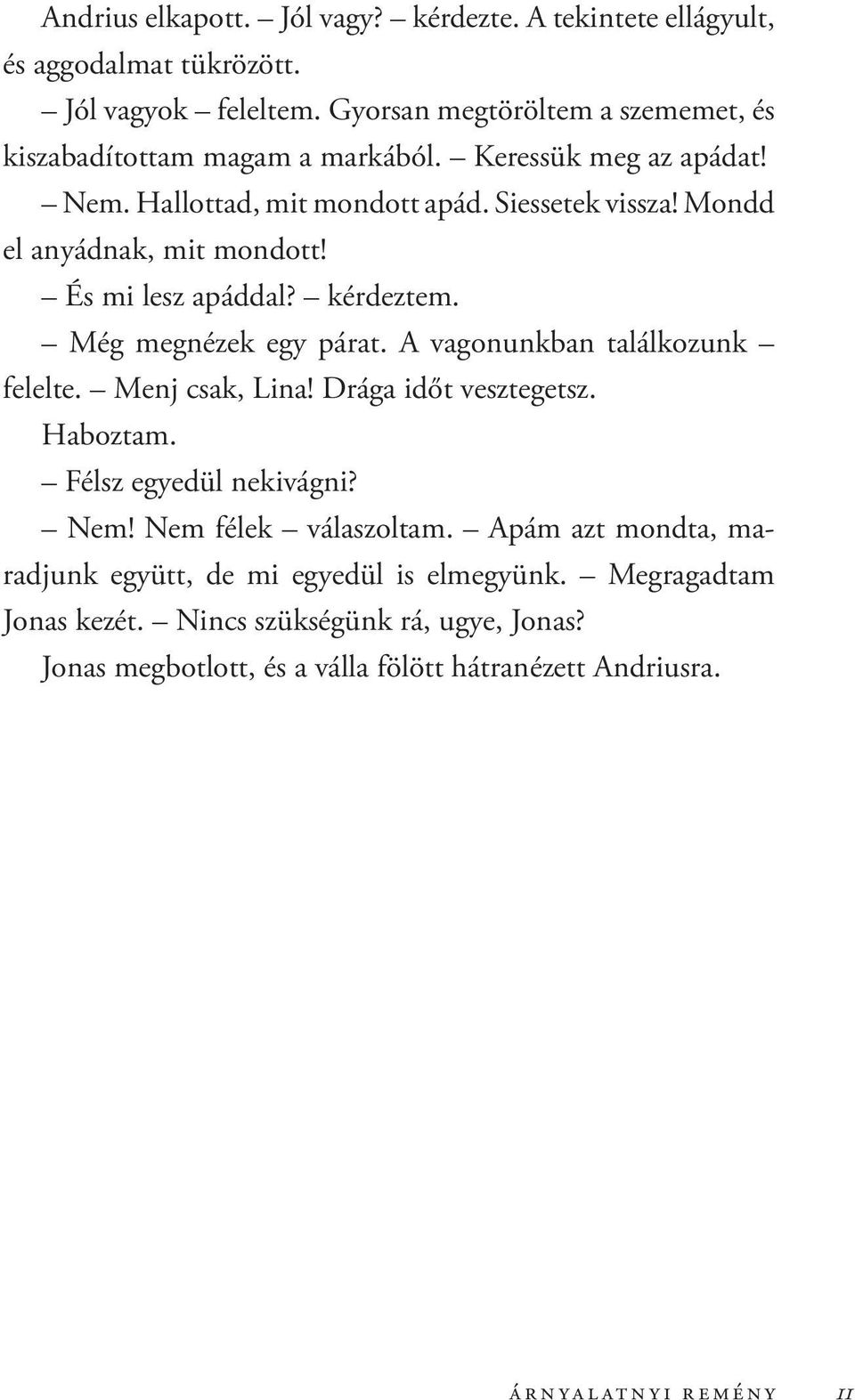 Mondd el anyádnak, mit mondott! És mi lesz apáddal? kérdeztem. Még megnézek egy párat. A vagonunkban találkozunk felelte. Menj csak, Lina! Drága időt vesztegetsz.