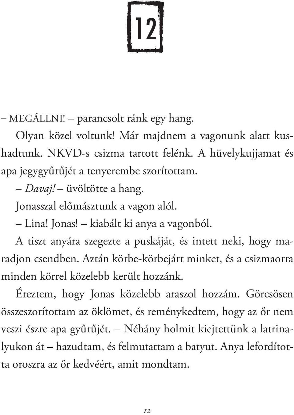 A tiszt anyára szegezte a puskáját, és intett neki, hogy maradjon csendben. Aztán körbe-körbejárt minket, és a csizmaorra minden körrel közelebb került hozzánk.