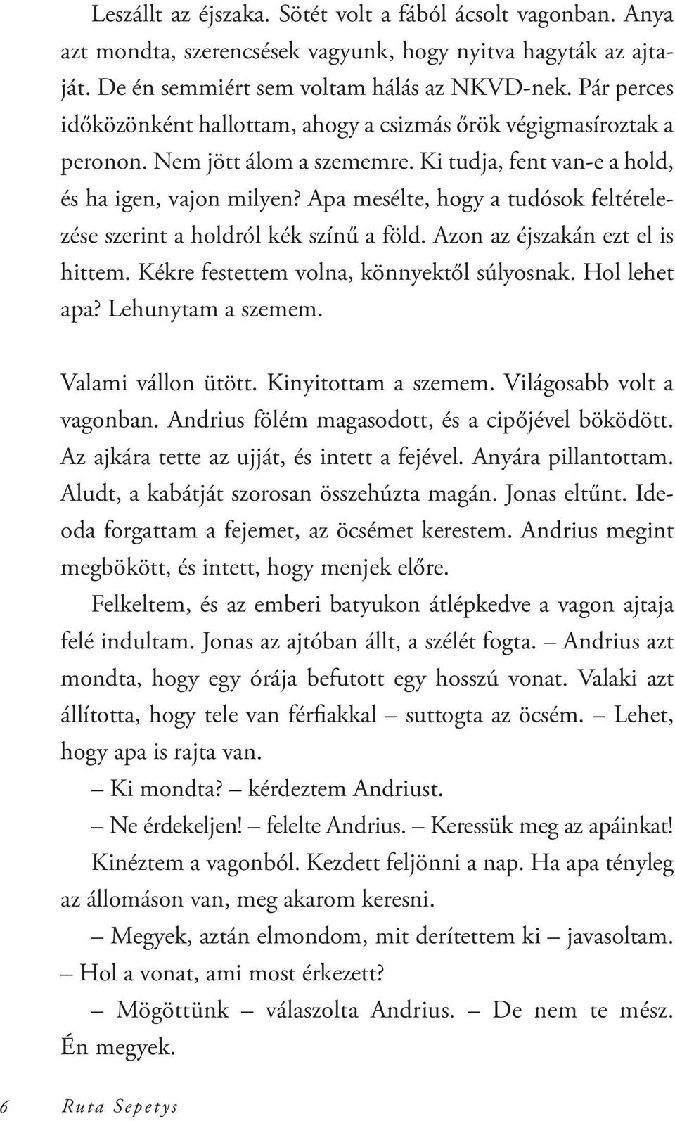 Apa mesélte, hogy a tudósok feltételezése szerint a holdról kék színű a föld. Azon az éjszakán ezt el is hittem. Kékre festettem volna, könnyektől súlyosnak. Hol lehet apa? Lehunytam a szemem.