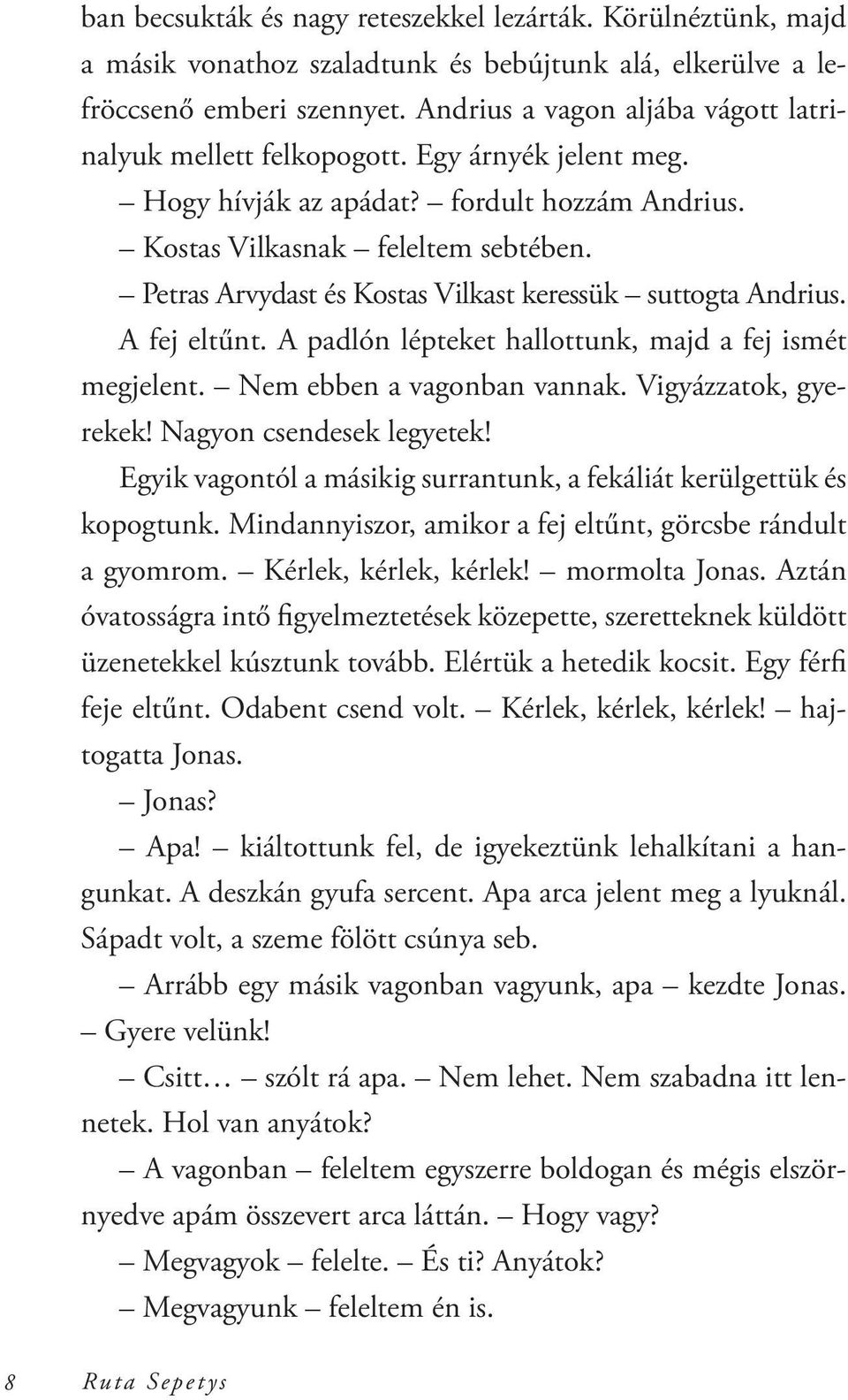 Petras Arvydast és Kostas Vilkast keressük suttogta Andrius. A fej eltűnt. A padlón lépteket hallottunk, majd a fej ismét megjelent. Nem ebben a vagonban vannak. Vigyázzatok, gyerekek!