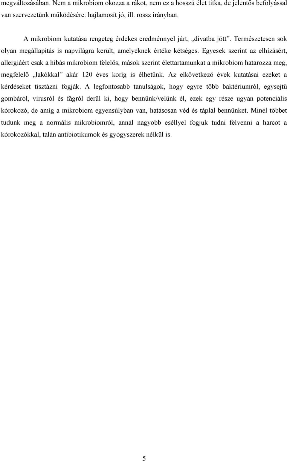 Egyesek szerint az elhízásért, allergiáért csak a hibás mikrobiom felelős, mások szerint élettartamunkat a mikrobiom határozza meg, megfelelő lakókkal akár 120 éves korig is élhetünk.