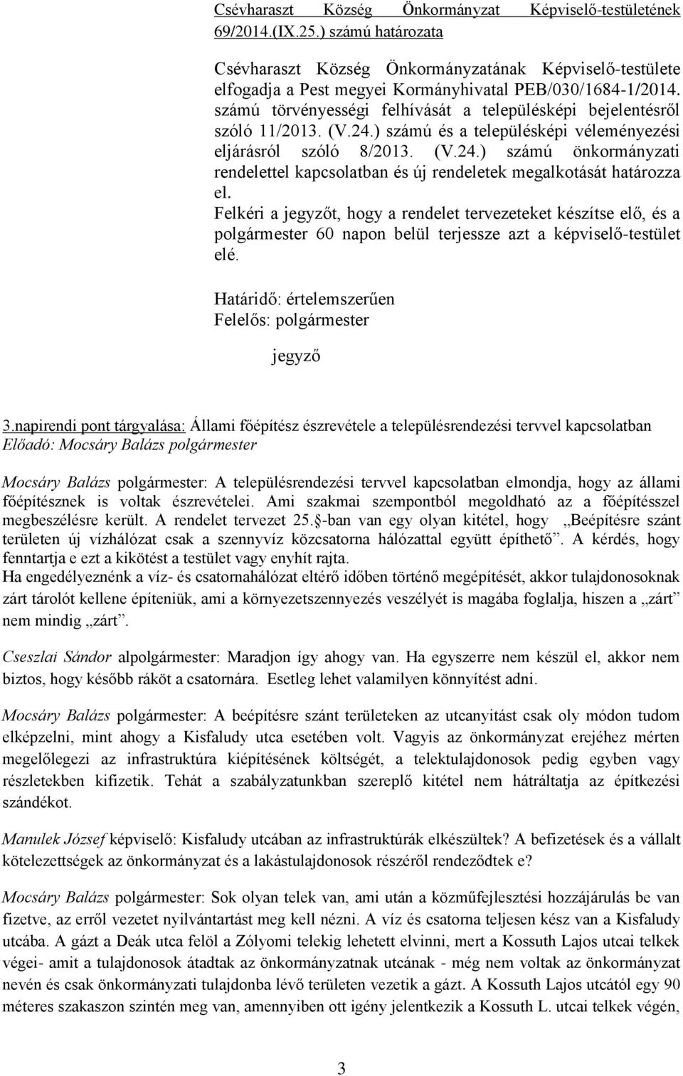 számú törvényességi felhívását a településképi bejelentésről szóló 11/2013. (V.24.) számú és a településképi véleményezési eljárásról szóló 8/2013. (V.24.) számú önkormányzati rendelettel kapcsolatban és új rendeletek megalkotását határozza el.