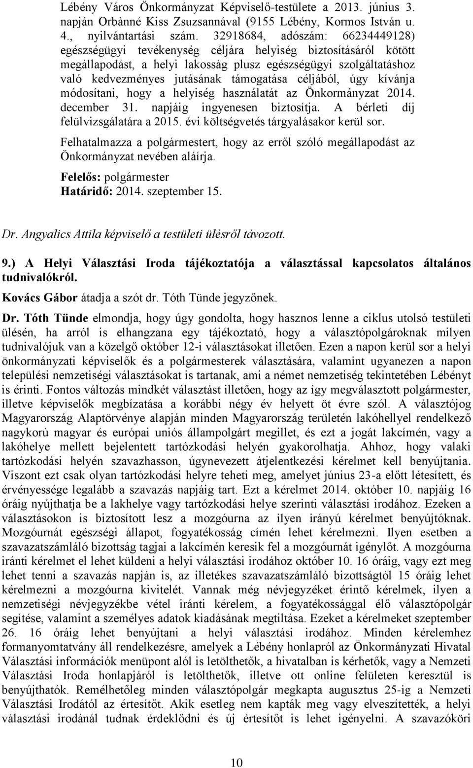 támogatása céljából, úgy kívánja módosítani, hogy a helyiség használatát az Önkormányzat 2014. december 31. napjáig ingyenesen biztosítja. A bérleti díj felülvizsgálatára a 2015.