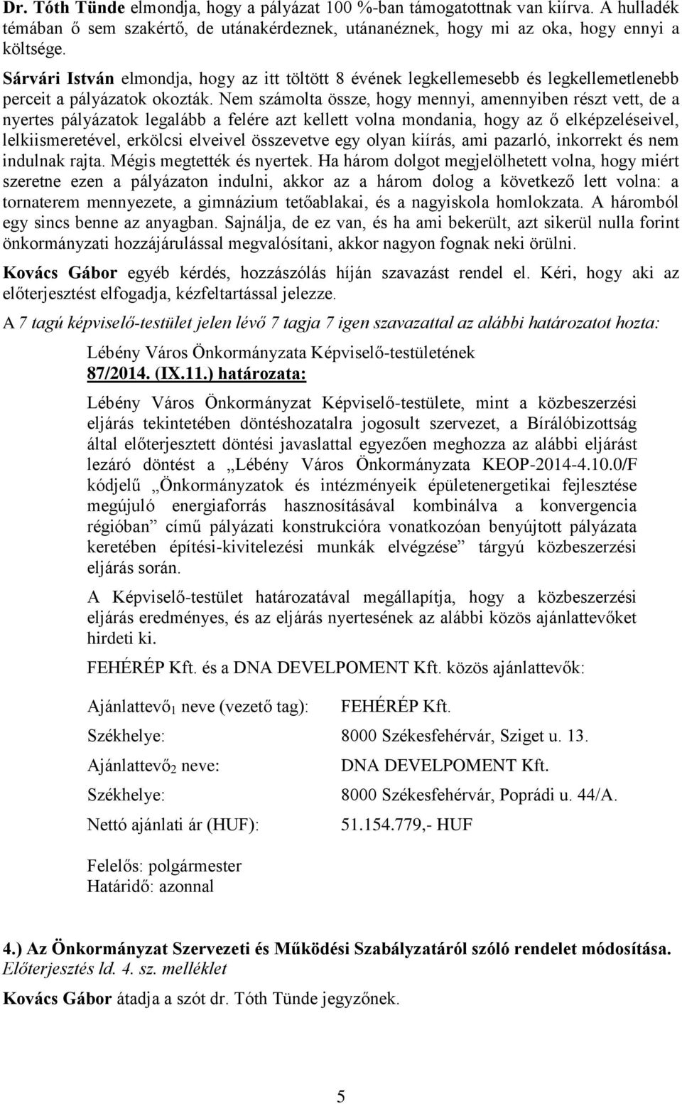 Nem számolta össze, hogy mennyi, amennyiben részt vett, de a nyertes pályázatok legalább a felére azt kellett volna mondania, hogy az ő elképzeléseivel, lelkiismeretével, erkölcsi elveivel összevetve