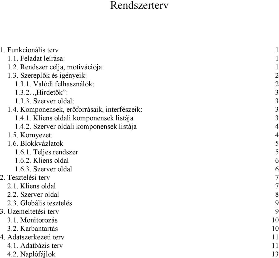 Környezet: 4 1.6. Blokkvázlatok 5 1.6.1. Teljes rendszer 5 1.6.2. Kliens oldal 6 1.6.3. Szerver oldal 6 2. Tesztelési terv 7 2.1. Kliens oldal 7 2.2. Szerver oldal 8 2.