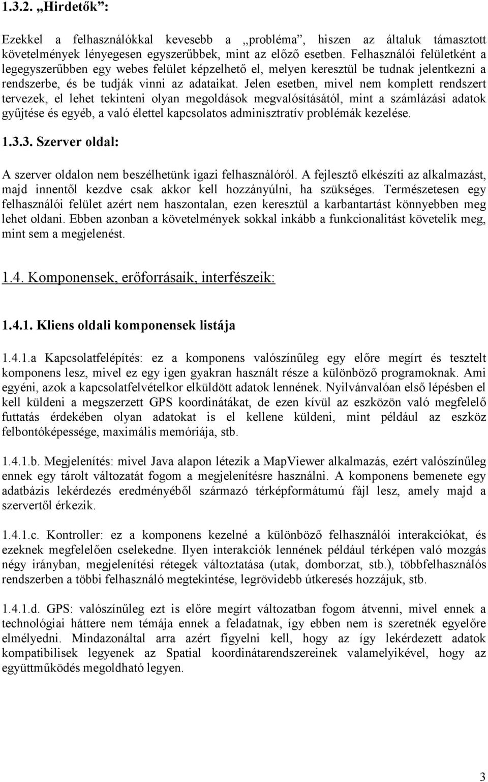 Jelen esetben, mivel nem komplett rendszert tervezek, el lehet tekinteni olyan megoldások megvalósításától, mint a számlázási adatok gyűjtése és egyéb, a való élettel kapcsolatos adminisztratív