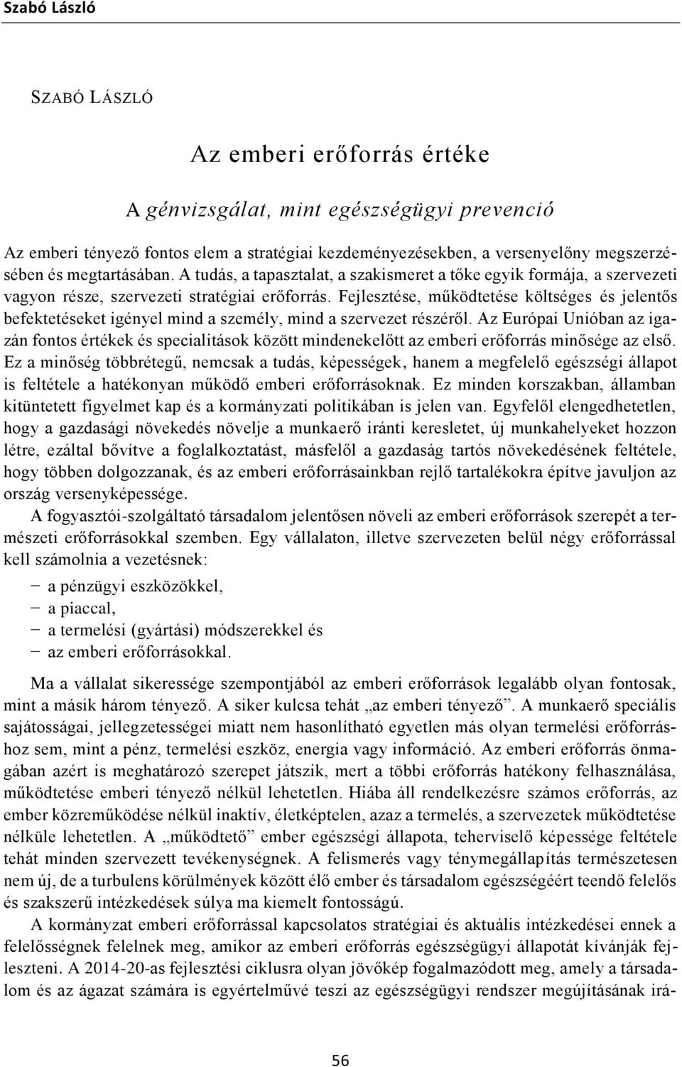 Fejlesztése, működtetése költséges és jelentős befektetéseket igényel mind a személy, mind a szervezet részéről.