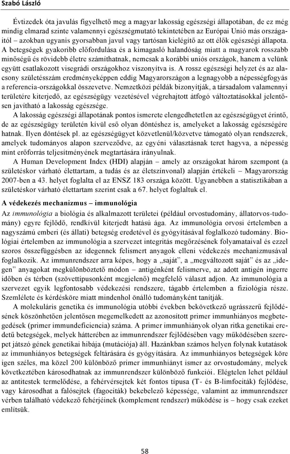 A betegségek gyakoribb előfordulása és a kimagasló halandóság miatt a magyarok rosszabb minőségű és rövidebb életre számíthatnak, nemcsak a korábbi uniós országok, hanem a velünk együtt csatlakozott