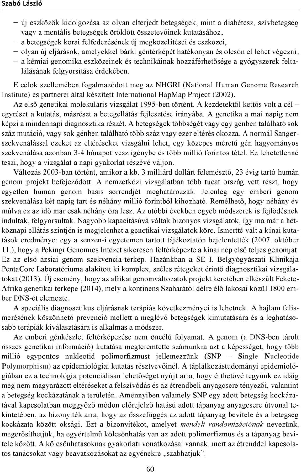 feltalálásának felgyorsítása érdekében. E célok szellemében fogalmazódott meg az NHGRI (National Human Genome Research Institute) és partnerei által készített International HapMap Project (2002).