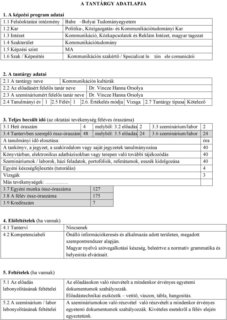 6 Szak / Képesítés Kommunikációs szakértő / Specializat în tiin ele comunicării 2. A tantárgy adatai 2.1 A tantárgy neve Kommunikációs kultúrák 2.2 Az előadásért felelős tanár neve Dr.