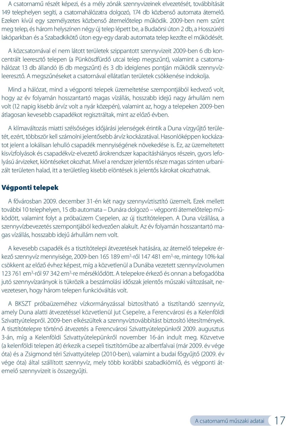 2009-ben nem szűnt meg telep, és három helyszínen négy új telep lépett be, a Budaörsi úton 2 db, a Hosszúréti lakóparkban és a Szabadkikötő úton egy-egy darab automata telep kezdte el működését.