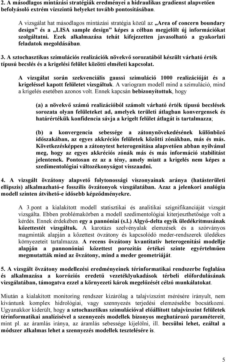 Ezek alkalmazása tehát kifejezetten javasolható a gyakorlati feladatok megoldásában. 3.