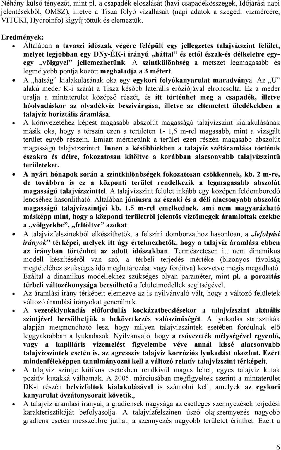 Eredmények: Általában a tavaszi időszak végére felépült egy jellegzetes talajvízszint felület, melyet legjobban egy DNy-ÉK-i irányú háttal és ettől észak-és délkeletre egyegy völggyel jellemezhetünk.