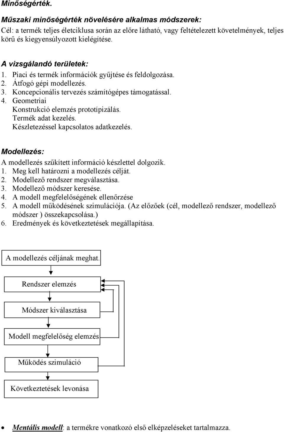 A vizsgálandó területek: 1. Piaci és termék információk gyűjtése és feldolgozása. 2. Átfogó gépi modellezés. 3. Koncepcionális tervezés számítógépes támogatással. 4.