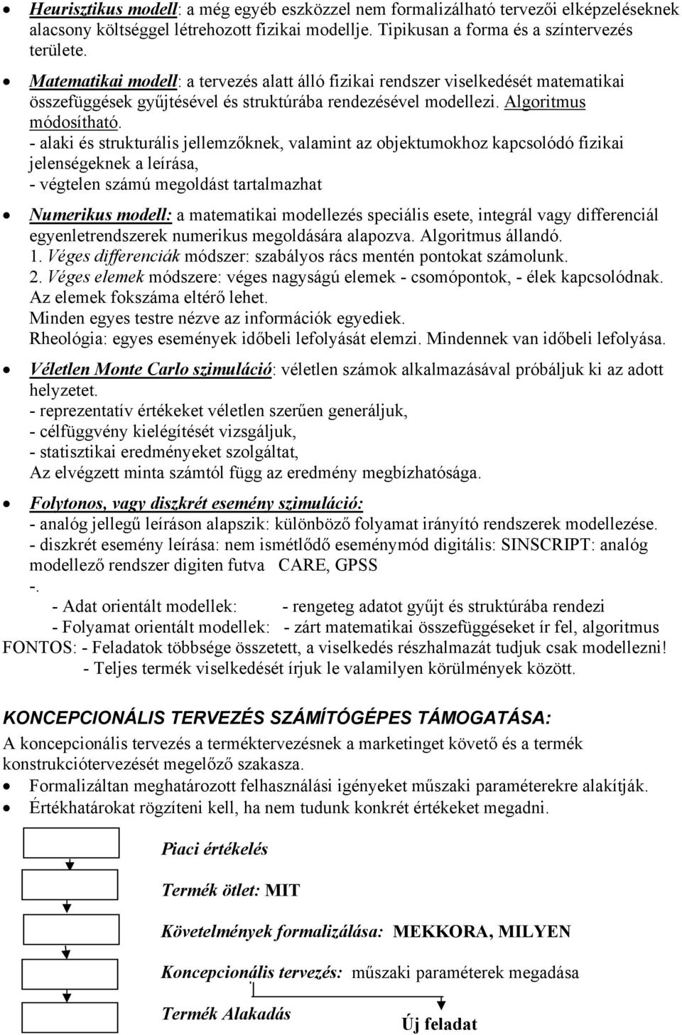 - alaki és strukturális jellemzőknek, valamint az objektumokhoz kapcsolódó fizikai jelenségeknek a leírása, - végtelen számú megoldást tartalmazhat Numerikus modell: a matematikai modellezés