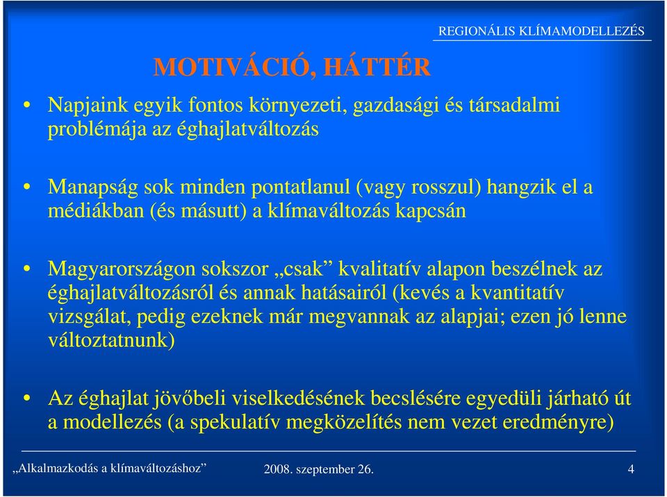 éghajlatváltozásról és annak hatásairól (kevés a kvantitatív vizsgálat, pedig ezeknek már megvannak az alapjai; ezen jó lenne változtatnunk) Az éghajlat