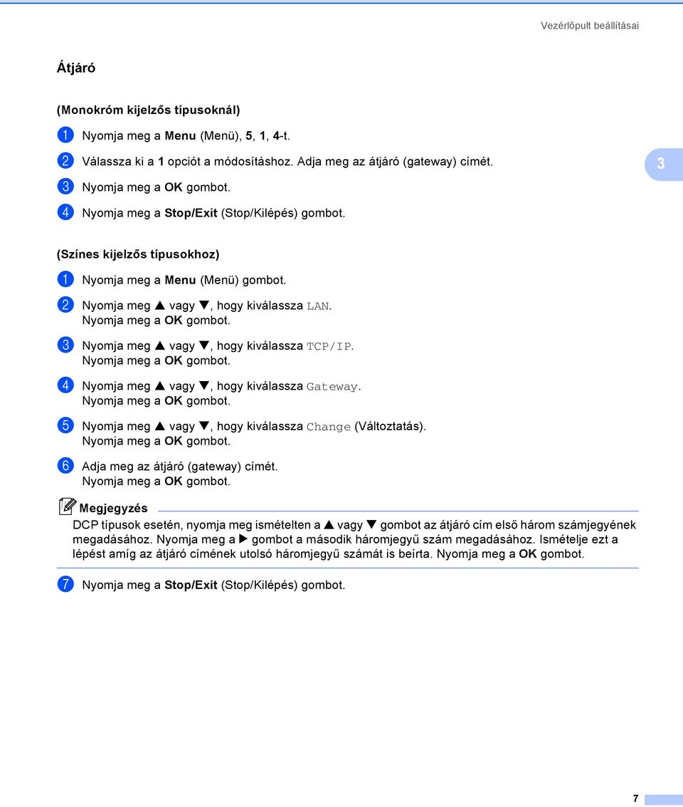 c Nyomja meg a vagy b, hogy kiválassza TCP/IP. d Nyomja meg a vagy b, hogy kiválassza Gateway. e Nyomja meg a vagy b, hogy kiválassza Change (Változtatás). f Adja meg az átjáró (gateway) címét.