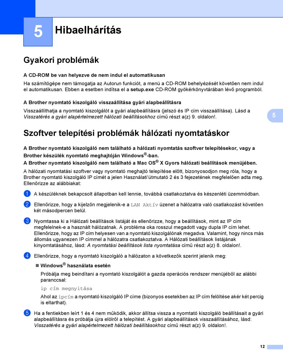 A Brother nyomtató kiszolgáló visszaállítása gyári alapbeállításra 5 Visszaállíthatja a nyomtató kiszolgálót a gyári alapbeállításra (jelszó és IP cím visszaállítása).