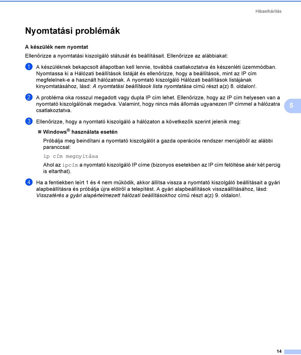 Nyomtassa ki a Hálózati beállítások listáját és ellenőrizze, hogy a beállítások, mint az IP cím megfelelnek-e a használt hálózatnak.