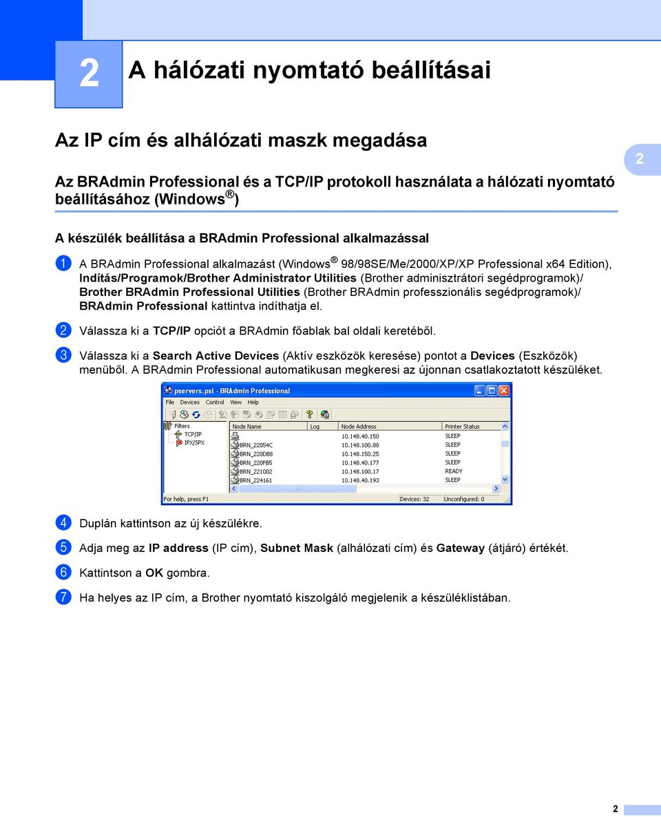 (Brother adminisztrátori segédprogramok)/ Brother BRAdmin Professional Utilities (Brother BRAdmin professzionális segédprogramok)/ BRAdmin Professional kattintva indíthatja el.