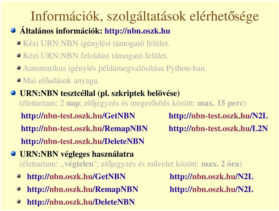 15 perc) http://nbn-test.oszk.hu/getnbn http://nbn-test.oszk.hu/n2l http://nbn-test.oszk.hu/remapnbn http://nbn-test.oszk.hu/l2n http://nbn-test.oszk.hu/deletenbn URN:NBN végleges használatra (élettartam:,,végtelen''; el jegyzés és m velet között: max.