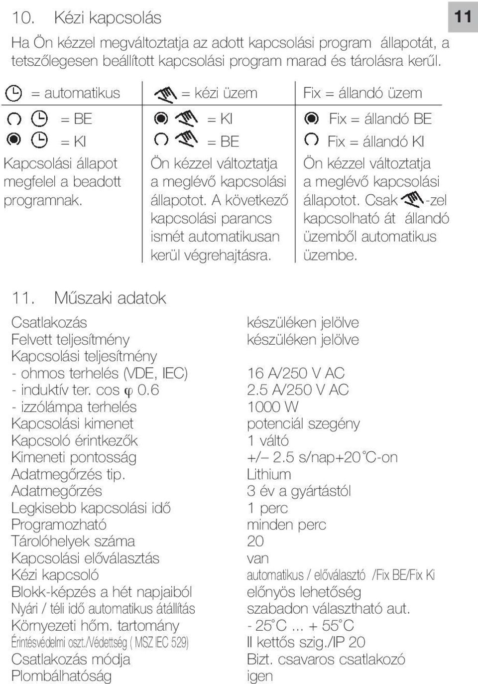 = kézi üzem = KI = BE Ön kézzel változtatja a meglévő kapcsolási Fix = állandó üzem Fix = állandó BE Fix = állandó KI Ön kézzel változtatja a meglévő kapcsolási állapotot. A következő állapotot.